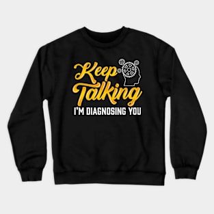 Keep Talking Im Diagnosing You Funny Psychology Student Crewneck Sweatshirt